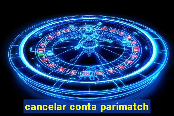 cancelar conta parimatch